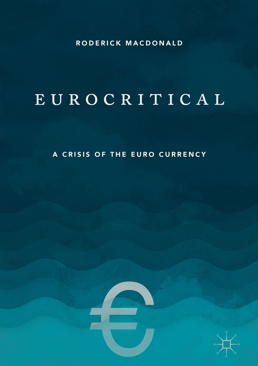 Titlebook: Eurocritical; A Crisis of the Euro Roderick Macdonald Book 2018 The Editor(s) (if applicable) and The Author(s) 2018 Eurozone.financial cri Titlebook: Eurocritical; A Crisis of the Euro Roderick Macdonald Book 2018 The Editor(s) (if applicable) and The Author(s) 2018 Eurozone.financial cri