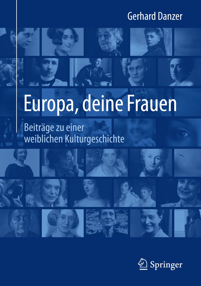 Titlebook: Europa, deine Frauen; Beiträge zu einer we Gerhard Danzer Book 2015 Springer-Verlag Berlin Heidelberg 2015 Europäerinnen.Frau-Sein.Frauen i Titlebook: Europa, deine Frauen; Beiträge zu einer we Gerhard Danzer Book 2015 Springer-Verlag Berlin Heidelberg 2015 Europäerinnen.Frau-Sein.Frauen i