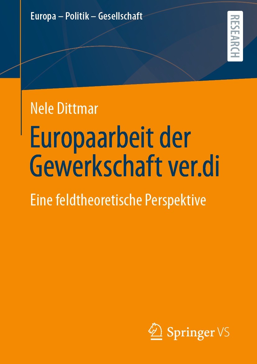 Titlebook: Europaarbeit der Gewerkschaft ver.di; Eine feldtheoretisch Nele Dittmar Book 2021 Der/die Herausgeber bzw. der/die Autor(en), exklusiv lize Titlebook: Europaarbeit der Gewerkschaft ver.di; Eine feldtheoretisch Nele Dittmar Book 2021 Der/die Herausgeber bzw. der/die Autor(en), exklusiv lize