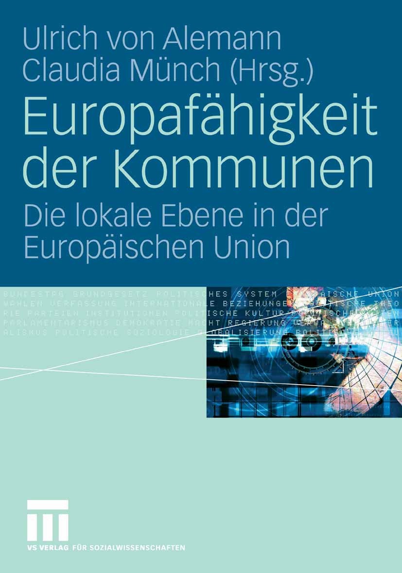 Titlebook: Europafähigkeit der Kommunen; Die lokale Ebene in Ulrich Alemann,Claudia Münch Book 2006 VS Verlag für Sozialwissenschaften | Springer Fac Titlebook: Europafähigkeit der Kommunen; Die lokale Ebene in Ulrich Alemann,Claudia Münch Book 2006 VS Verlag für Sozialwissenschaften | Springer Fac