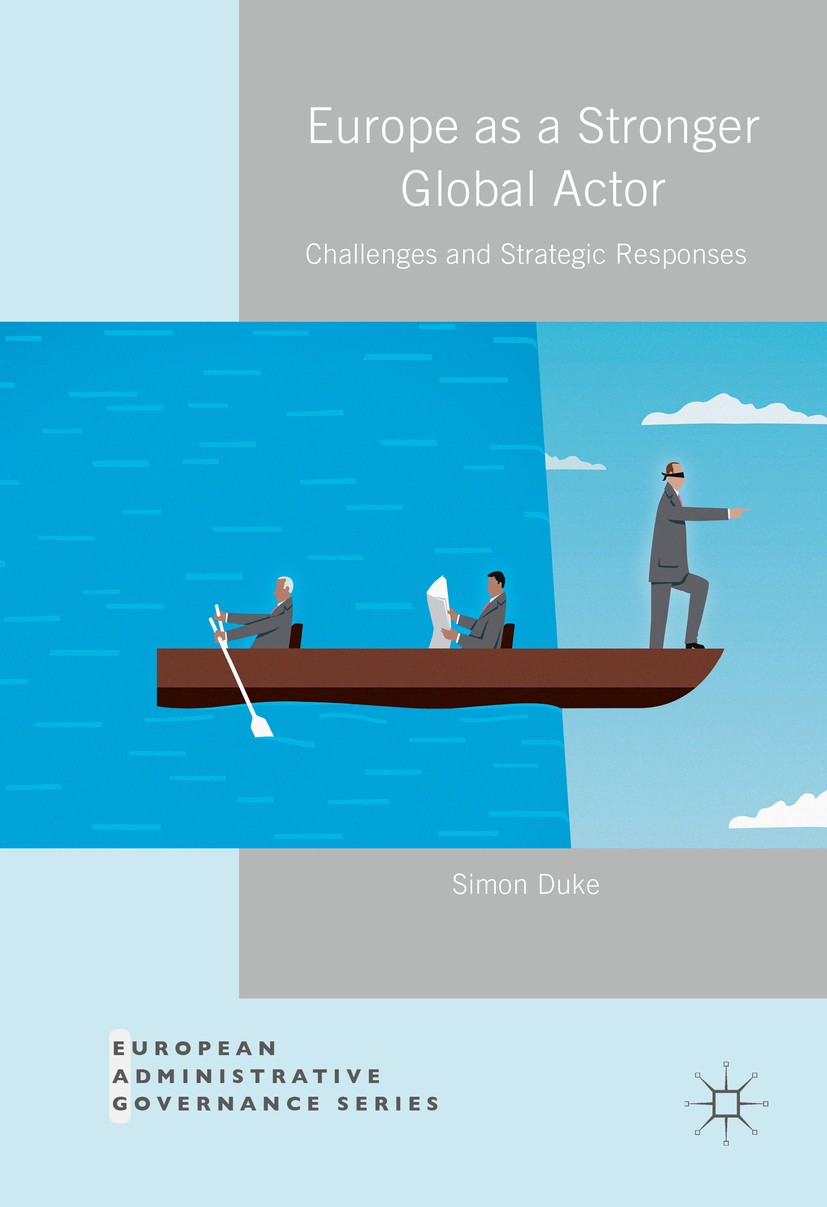 Titlebook: Europe as a Stronger Global Actor; Challenges and Strat Simon Duke Book 2017 The Editor(s) (if applicable) and The Author(s) 2017 Geopoliti Titlebook: Europe as a Stronger Global Actor; Challenges and Strat Simon Duke Book 2017 The Editor(s) (if applicable) and The Author(s) 2017 Geopoliti