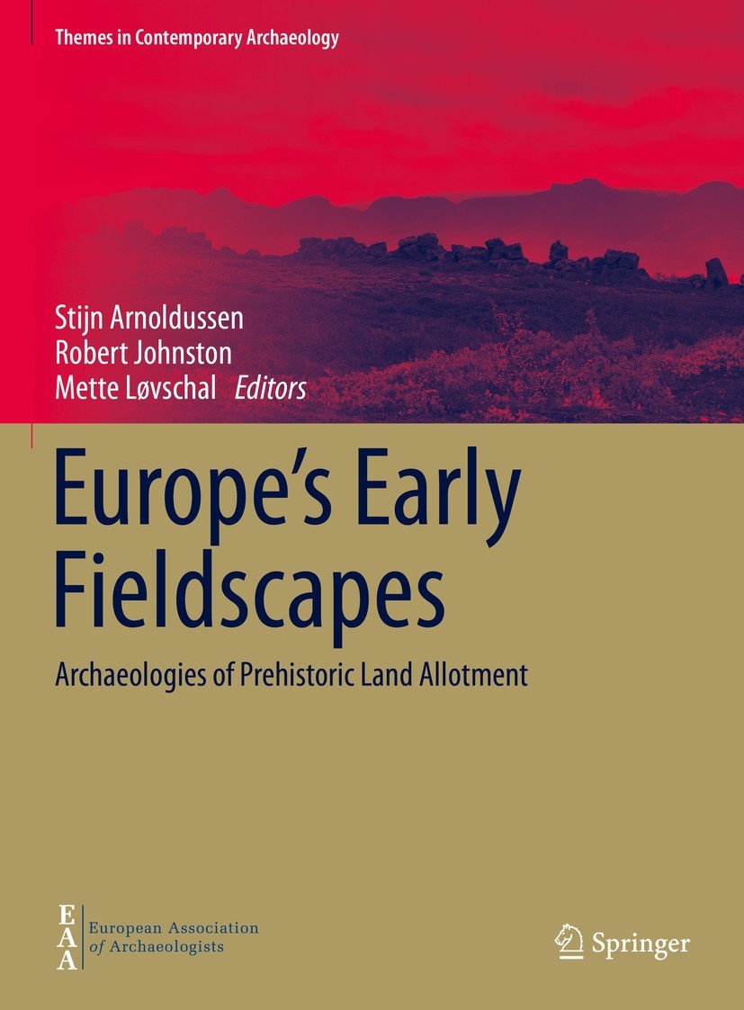 Titlebook: Europe‘s Early Fieldscapes; Archaeologies of Pre Stijn Arnoldussen,Robert Johnston,Mette Løvschal Book 2021 The Editor(s) (if applicable) a Titlebook: Europe‘s Early Fieldscapes; Archaeologies of Pre Stijn Arnoldussen,Robert Johnston,Mette Løvschal Book 2021 The Editor(s) (if applicable) a