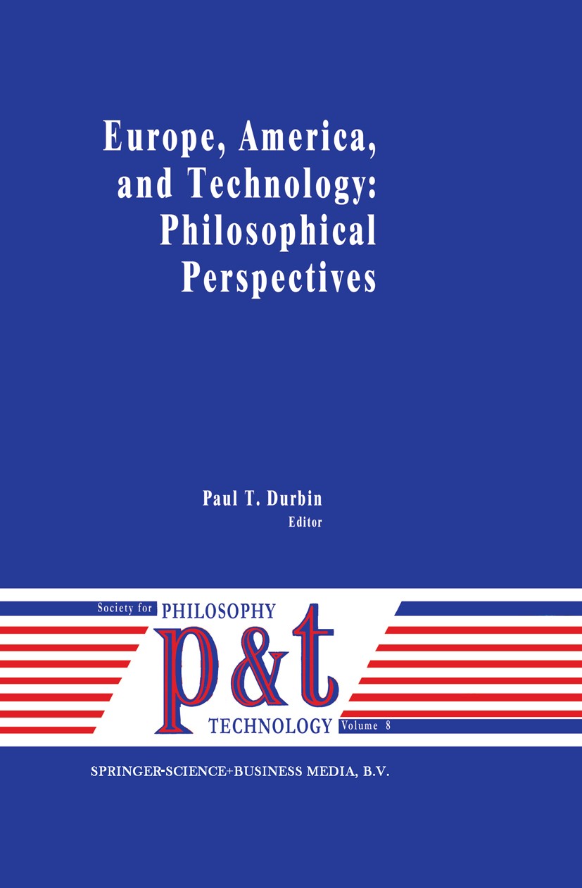 Titlebook: Europe, America, and Technology: Philosophical Perspectives; Paul T. Durbin Book 1991 Springer Science+Business Media Dordrecht 1991 devel Titlebook: Europe, America, and Technology: Philosophical Perspectives; Paul T. Durbin Book 1991 Springer Science+Business Media Dordrecht 1991 devel