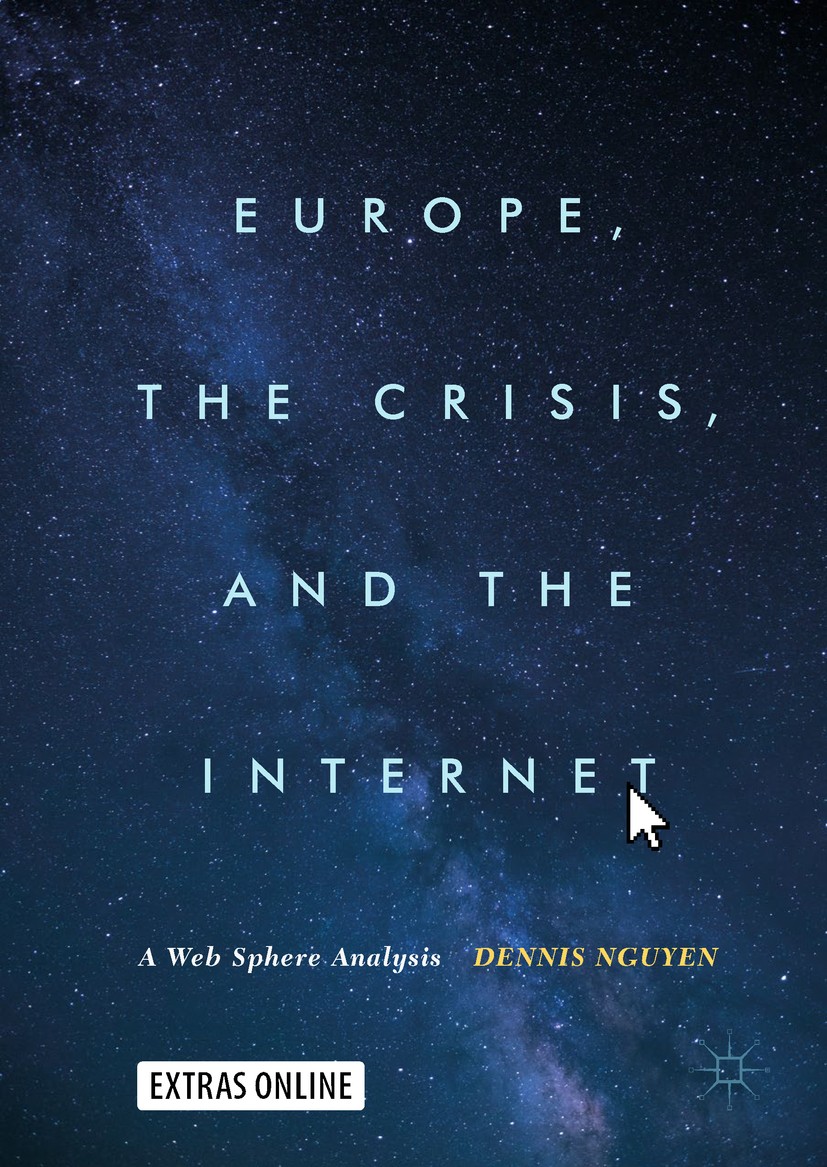Titlebook: Europe, the Crisis, and the Internet; A Web Sphere Analysi Dennis Nguyen Book 2017 The Editor(s) (if applicable) and The Author(s) 2017 Eur Titlebook: Europe, the Crisis, and the Internet; A Web Sphere Analysi Dennis Nguyen Book 2017 The Editor(s) (if applicable) and The Author(s) 2017 Eur