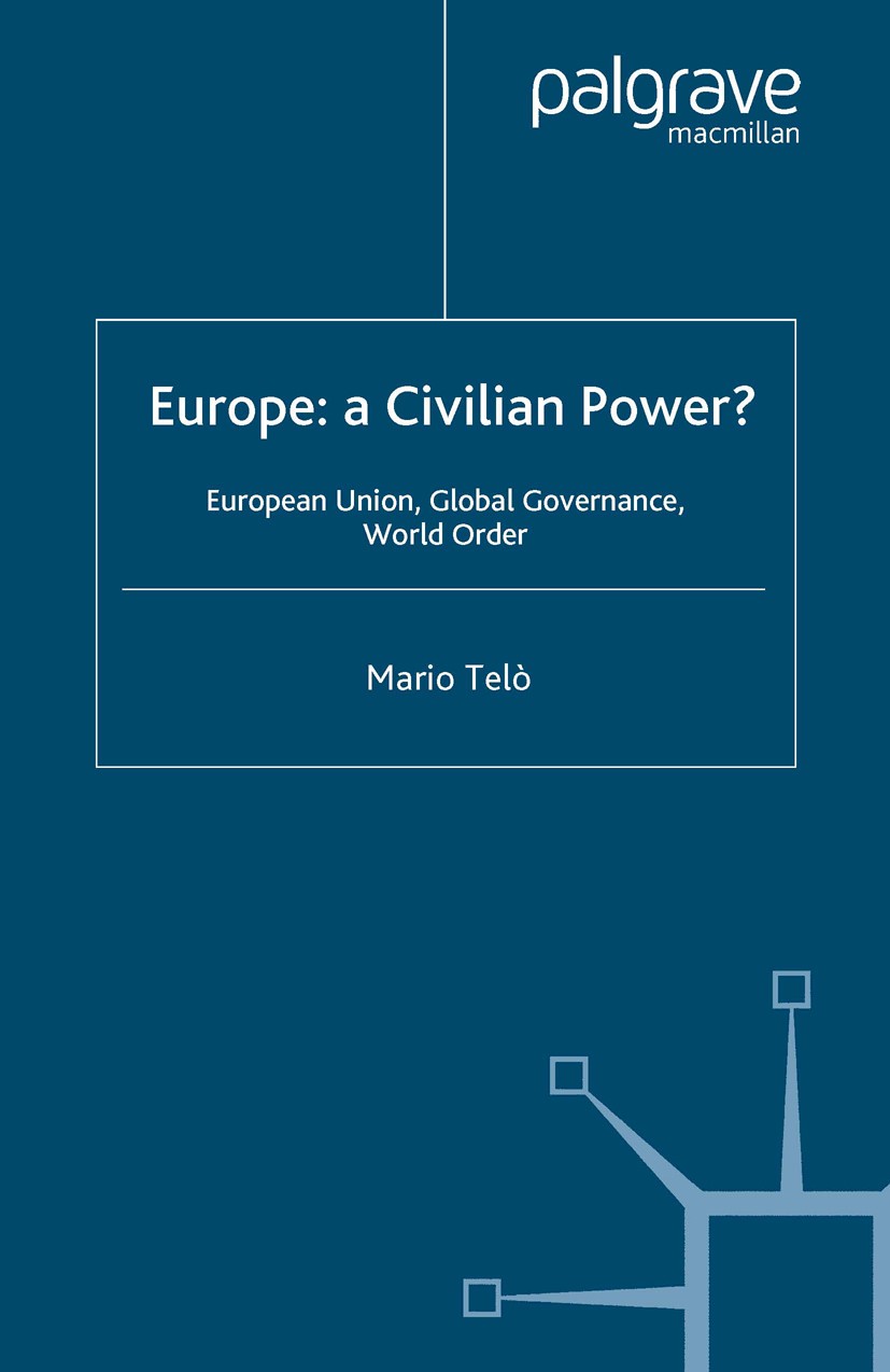 Titlebook: Europe: A Civilian Power?; European Union, Glob Mario Telò Book 2006 Palgrave Macmillan, a division of Macmillan Publishers Limited 2006 de Titlebook: Europe: A Civilian Power?; European Union, Glob Mario Telò Book 2006 Palgrave Macmillan, a division of Macmillan Publishers Limited 2006 de