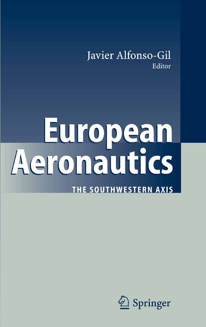 Titlebook: European Aeronautics; The Southwestern Axi J. Chronicas,Y. Dupuy,A. Vázquez Barquero,Javier A Book 2007 Springer-Verlag Berlin Heidelberg 2 Titlebook: European Aeronautics; The Southwestern Axi J. Chronicas,Y. Dupuy,A. Vázquez Barquero,Javier A Book 2007 Springer-Verlag Berlin Heidelberg 2