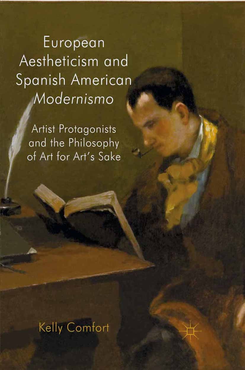 Titlebook: European Aestheticism and Spanish American Modernismo; Artist Protagonists Kelly Comfort Book 2011 Palgrave Macmillan, a division of Macmi Titlebook: European Aestheticism and Spanish American Modernismo; Artist Protagonists Kelly Comfort Book 2011 Palgrave Macmillan, a division of Macmi