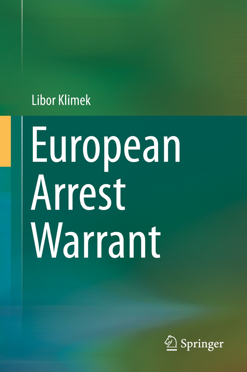 Titlebook: European Arrest Warrant; Libor Klimek Book 2015 Springer International Publishing Switzerland 2015 Area of Freedom, Security and Justice.D Titlebook: European Arrest Warrant; Libor Klimek Book 2015 Springer International Publishing Switzerland 2015 Area of Freedom, Security and Justice.D