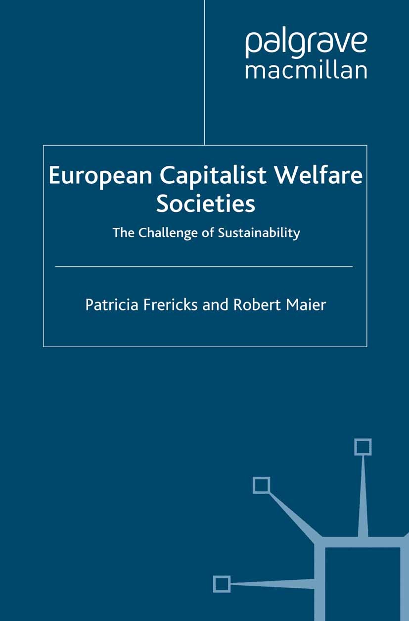 Titlebook: European Capitalist Welfare Societies; The Challenge of Sus Patricia Frericks,Robert Maier Book 2012 Palgrave Macmillan, a division of Macm Titlebook: European Capitalist Welfare Societies; The Challenge of Sus Patricia Frericks,Robert Maier Book 2012 Palgrave Macmillan, a division of Macm