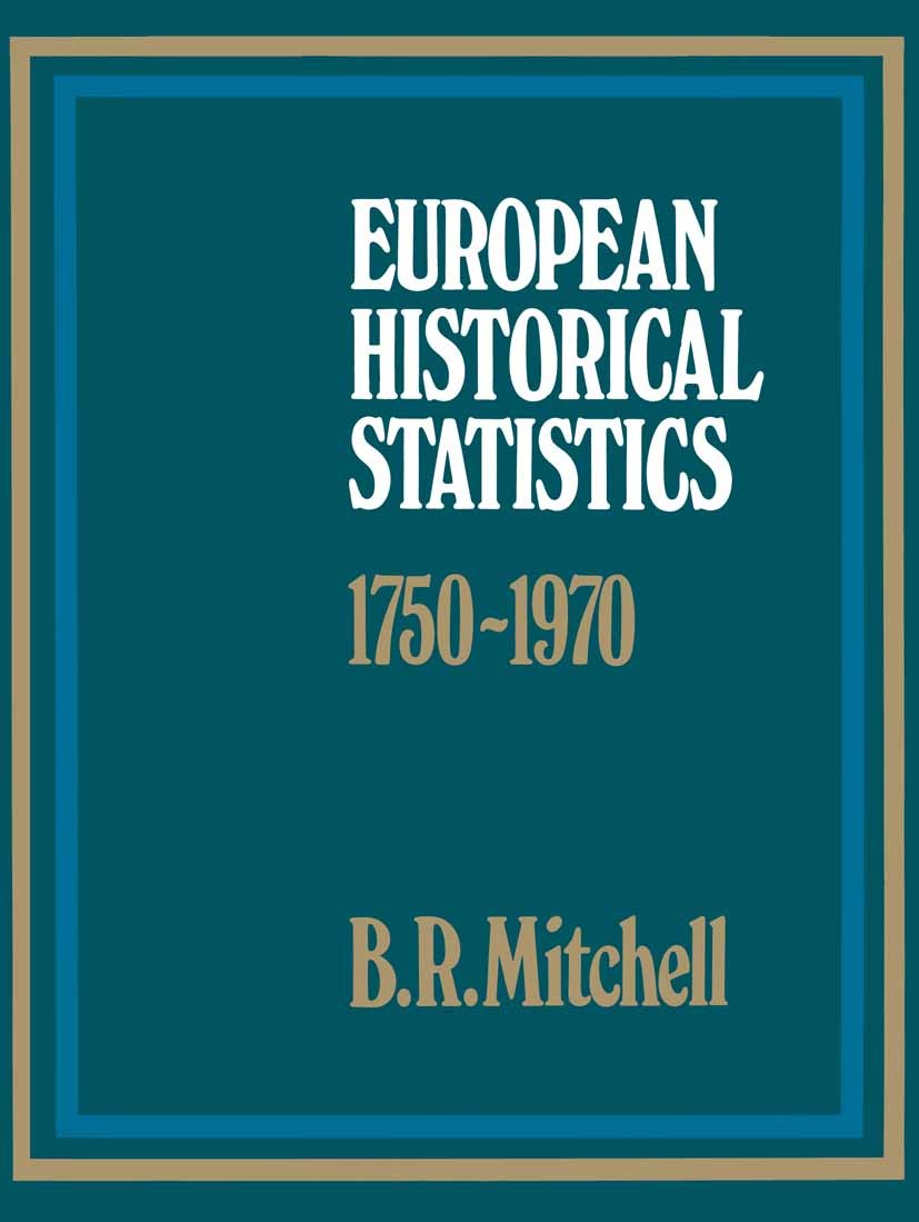 Titlebook: European Historical Statistics, 1750-1970; B. R. Mitchell Book 1975 Palgrave Macmillan, a division of Macmillan Publishers Limited 1975 Eu Titlebook: European Historical Statistics, 1750-1970; B. R. Mitchell Book 1975 Palgrave Macmillan, a division of Macmillan Publishers Limited 1975 Eu