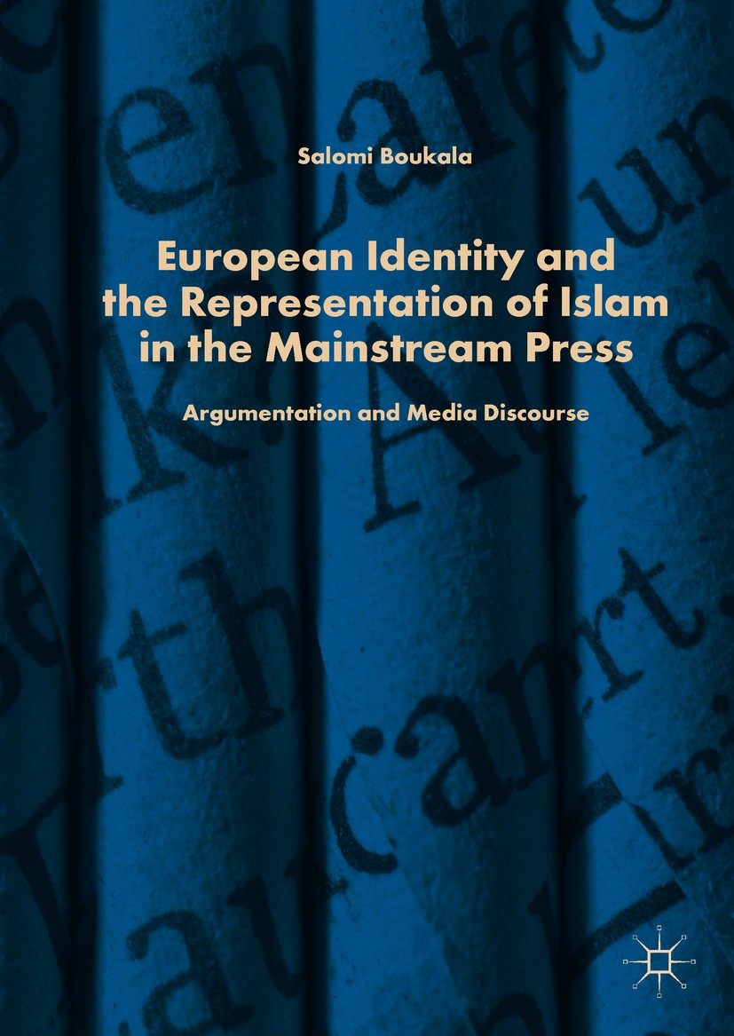 Titlebook: European Identity and the Representation of Islam in the Mainstream Press; Argumentation and Me Salomi Boukala Book 2019 The Editor(s) (if Titlebook: European Identity and the Representation of Islam in the Mainstream Press; Argumentation and Me Salomi Boukala Book 2019 The Editor(s) (if