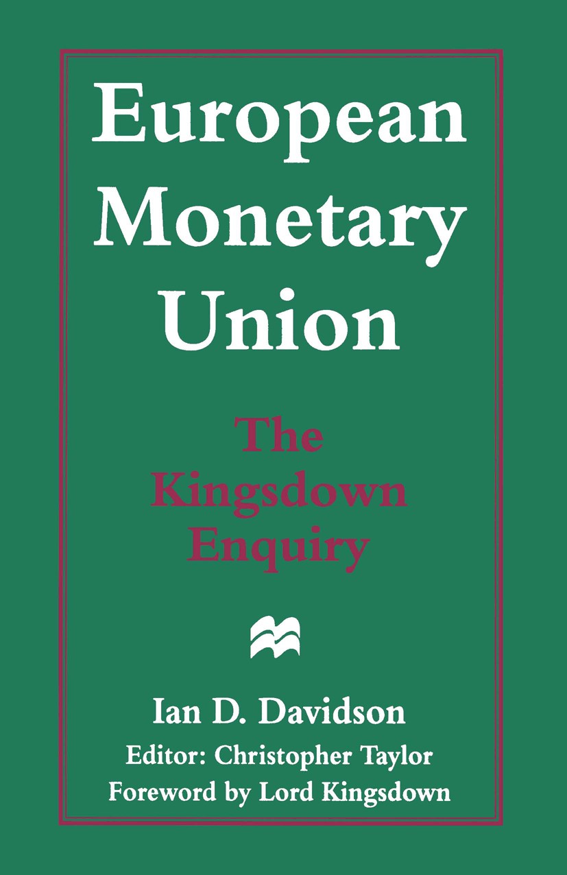 Titlebook: European Monetary Union: The Kingsdown Enquiry; The Plain Man’s Guid Ian D. Davidson,Christopher Taylor (Senior Researc Book 1996 Palgrave Titlebook: European Monetary Union: The Kingsdown Enquiry; The Plain Man’s Guid Ian D. Davidson,Christopher Taylor (Senior Researc Book 1996 Palgrave