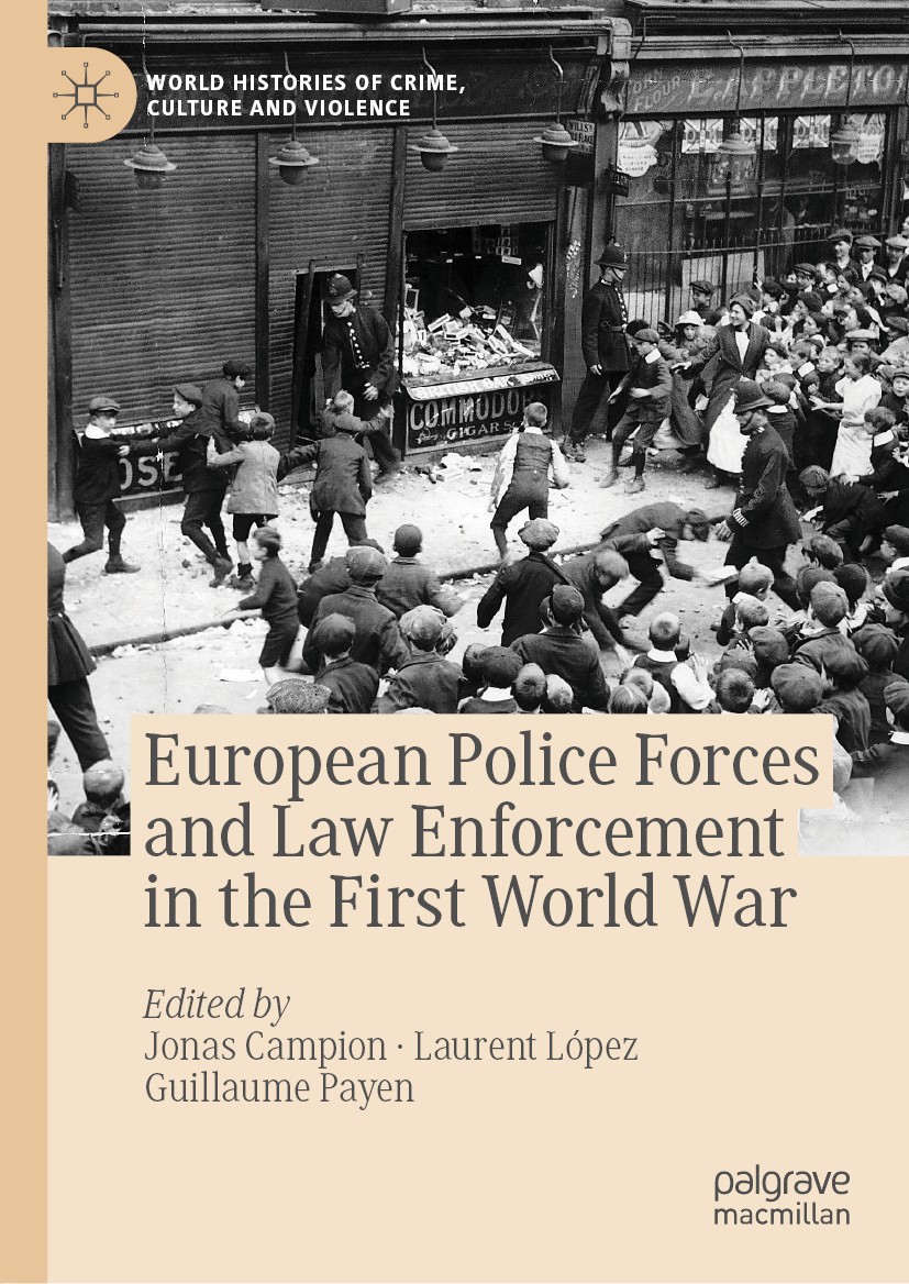 Titlebook: European Police Forces and Law Enforcement in the First World War; Jonas Campion,Laurent López,Guillaume Payen Book 2019 The Editor(s) (if Titlebook: European Police Forces and Law Enforcement in the First World War; Jonas Campion,Laurent López,Guillaume Payen Book 2019 The Editor(s) (if