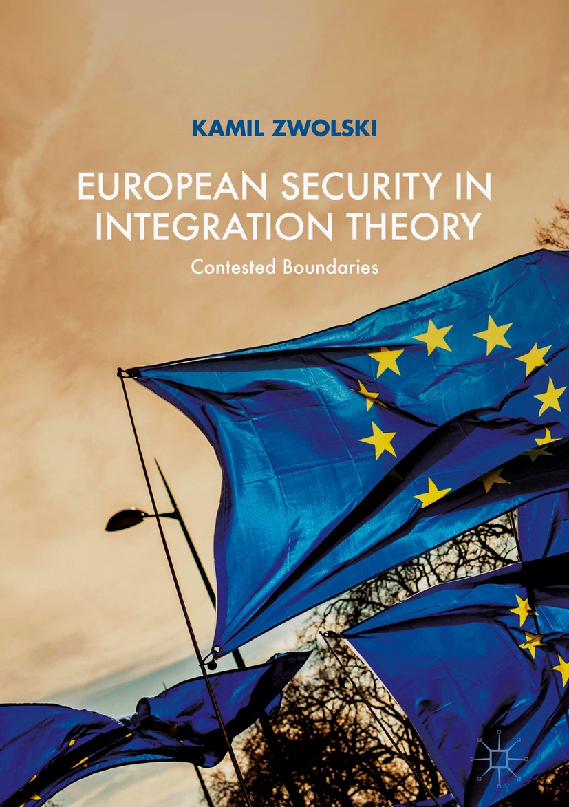 Titlebook: European Security in Integration Theory; Contested Boundaries Kamil Zwolski Book 2018 The Editor(s) (if applicable) and The Author(s) 2018 Titlebook: European Security in Integration Theory; Contested Boundaries Kamil Zwolski Book 2018 The Editor(s) (if applicable) and The Author(s) 2018