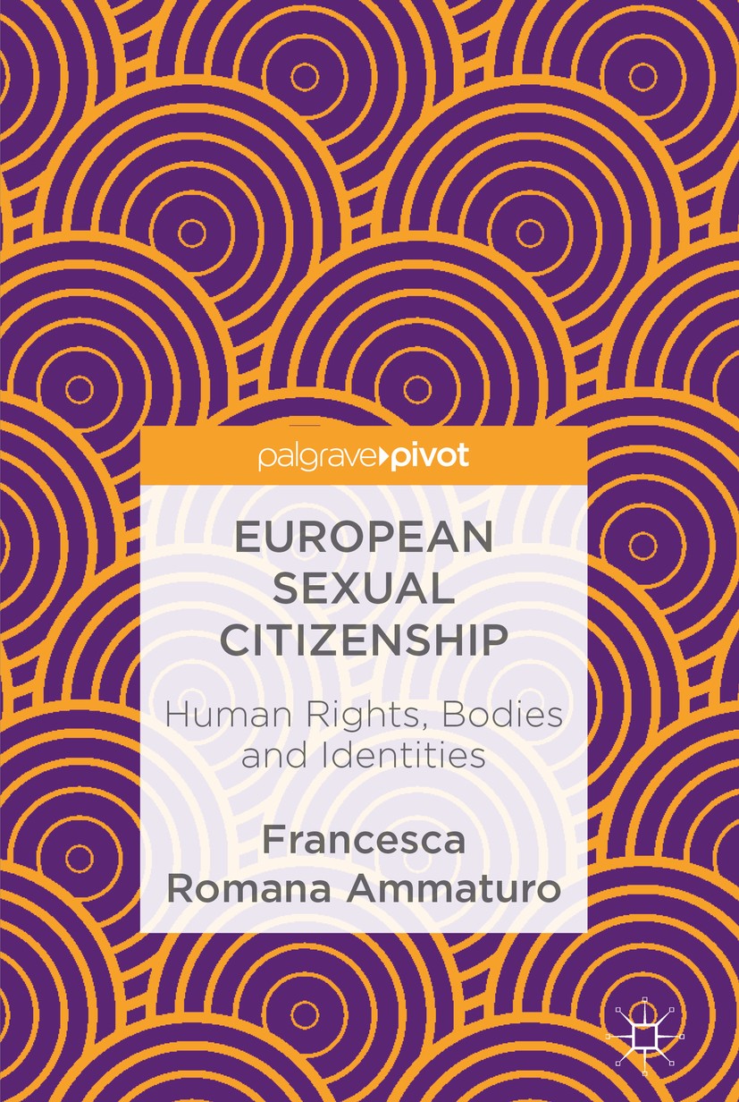 Titlebook: European Sexual Citizenship; Human Rights, Bodies Francesca Romana Ammaturo Book 2017 The Editor(s) (if applicable) and The Author(s) 2017 Titlebook: European Sexual Citizenship; Human Rights, Bodies Francesca Romana Ammaturo Book 2017 The Editor(s) (if applicable) and The Author(s) 2017