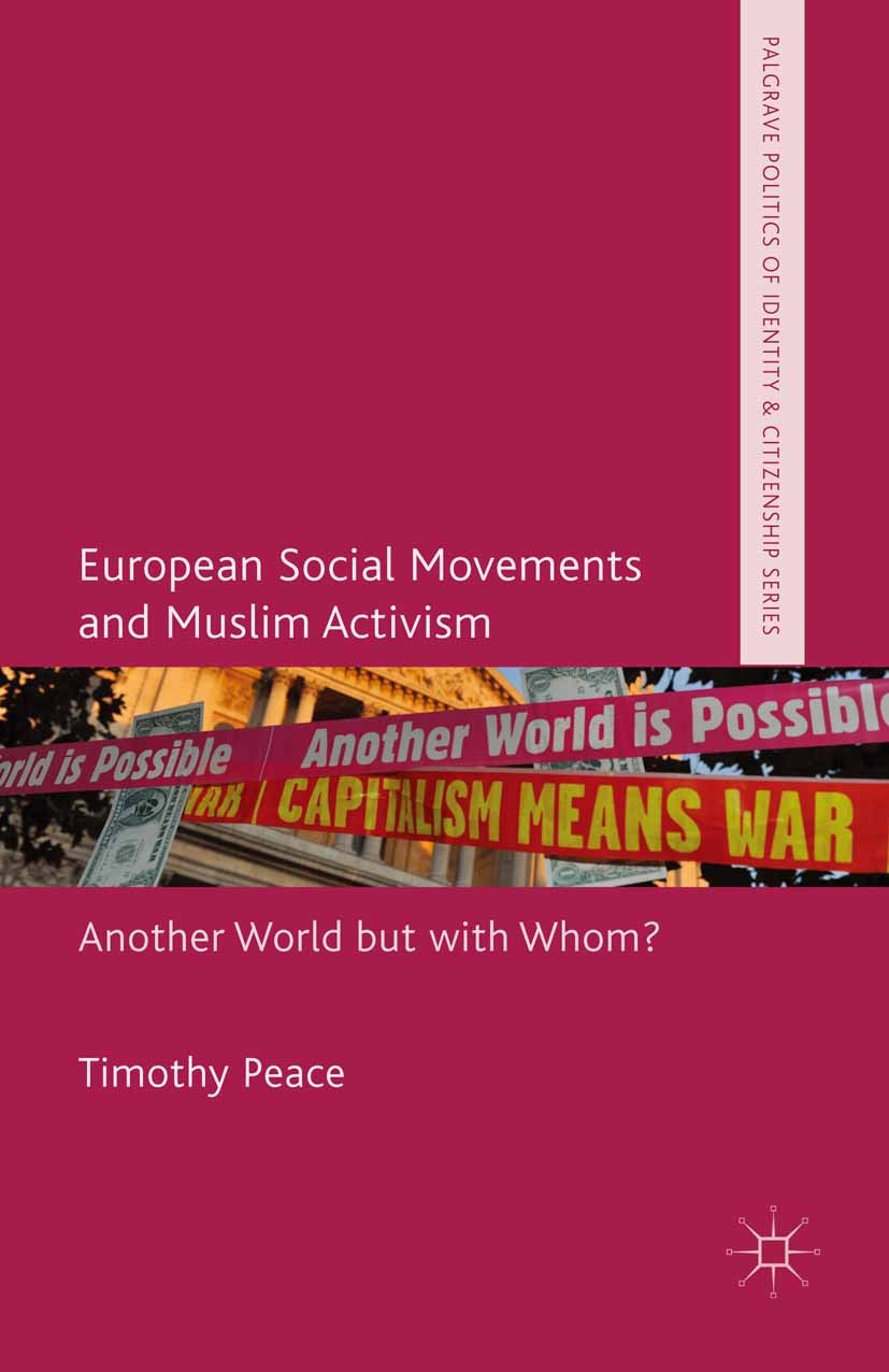 Titlebook: European Social Movements and Muslim Activism; Another World but wi Timothy Peace Book 2015 The Editor(s) (if applicable) and The Author(s) Titlebook: European Social Movements and Muslim Activism; Another World but wi Timothy Peace Book 2015 The Editor(s) (if applicable) and The Author(s)
