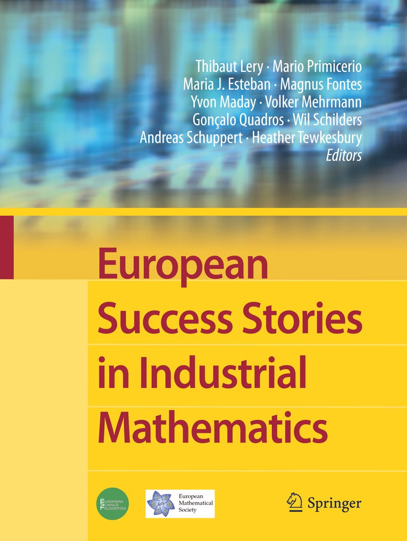 Titlebook: European Success Stories in Industrial Mathematics; Thibaut Lery,Heather Tewkesbury,Andreas Schuppert Book 2011 Springer-Verlag Berlin Hei Titlebook: European Success Stories in Industrial Mathematics; Thibaut Lery,Heather Tewkesbury,Andreas Schuppert Book 2011 Springer-Verlag Berlin Hei
