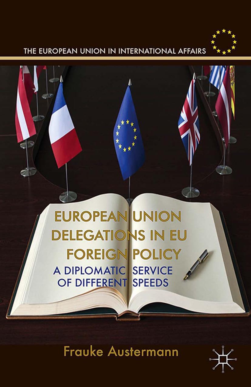 Titlebook: European Union Delegations in EU Foreign Policy; A Diplomatic Service Frauke Austermann Book 2014 Palgrave Macmillan, a division of Macmill Titlebook: European Union Delegations in EU Foreign Policy; A Diplomatic Service Frauke Austermann Book 2014 Palgrave Macmillan, a division of Macmill