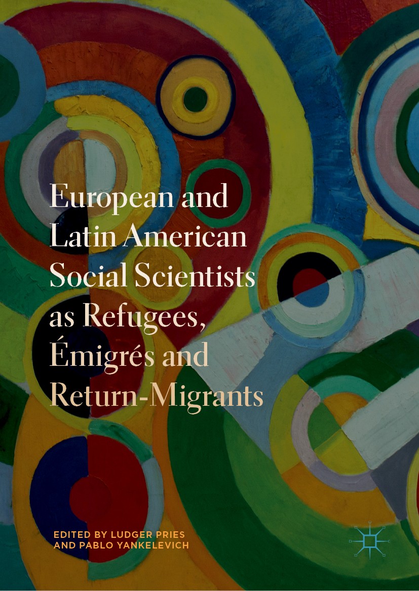 Titlebook: European and Latin American Social Scientists as Refugees, Émigrés and Return‐Migrants; Ludger Pries,Pablo Yankelevich Book 2019 The Edito Titlebook: European and Latin American Social Scientists as Refugees, Émigrés and Return‐Migrants; Ludger Pries,Pablo Yankelevich Book 2019 The Edito