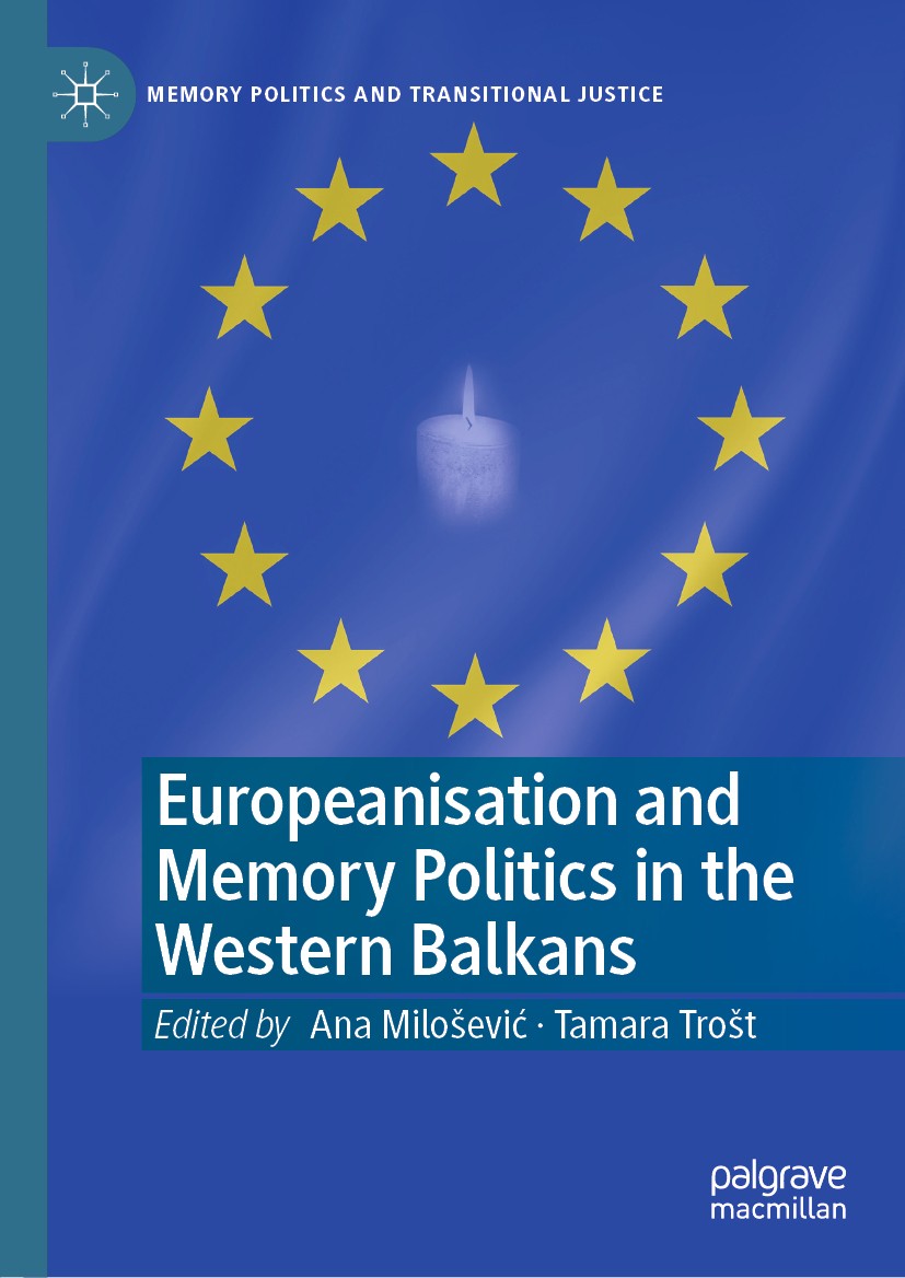 Titlebook: Europeanisation and Memory Politics in the Western Balkans; Ana Milošević,Tamara Trošt Book 2021 The Editor(s) (if applicable) and The Aut Titlebook: Europeanisation and Memory Politics in the Western Balkans; Ana Milošević,Tamara Trošt Book 2021 The Editor(s) (if applicable) and The Aut
