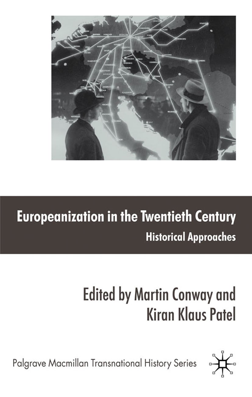Titlebook: Europeanization in the Twentieth Century; Historical Approache Martin Conway (Fellow and Tutor in History),Kiran Book 2010 Palgrave Macmil Titlebook: Europeanization in the Twentieth Century; Historical Approache Martin Conway (Fellow and Tutor in History),Kiran Book 2010 Palgrave Macmil
