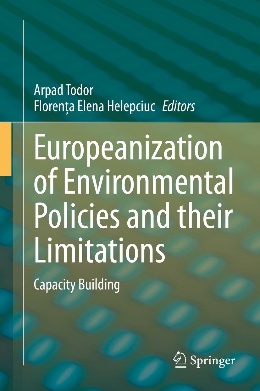 Titlebook: Europeanization of Environmental Policies and their Limitations; Capacity Building Arpad Todor,Florenţa Elena Helepciuc Book 2021 The Edito Titlebook: Europeanization of Environmental Policies and their Limitations; Capacity Building Arpad Todor,Florenţa Elena Helepciuc Book 2021 The Edito