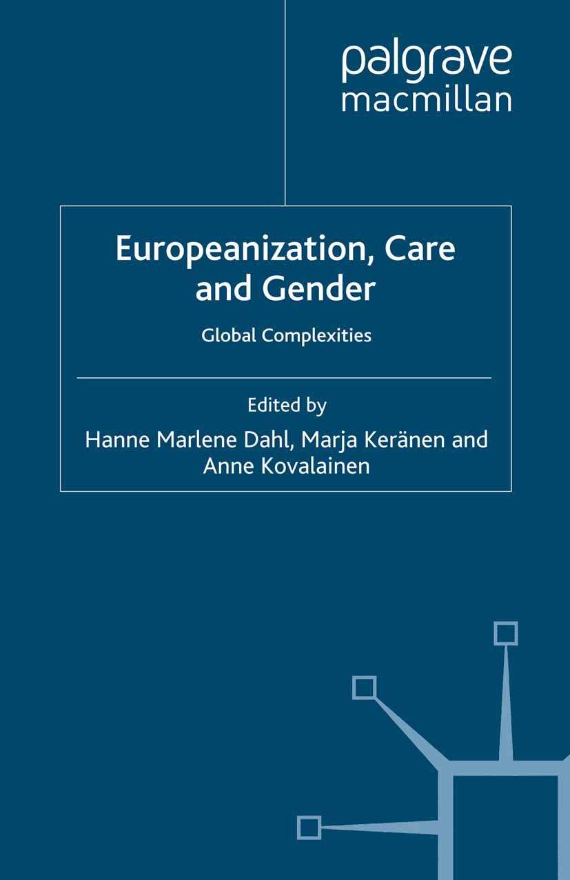 Titlebook: Europeanization, Care and Gender; Global Complexities Hanne Marlene Dahl,Marja Keränen,Anne Kovalainen Book 2011 Palgrave Macmillan, a divi Titlebook: Europeanization, Care and Gender; Global Complexities Hanne Marlene Dahl,Marja Keränen,Anne Kovalainen Book 2011 Palgrave Macmillan, a divi
