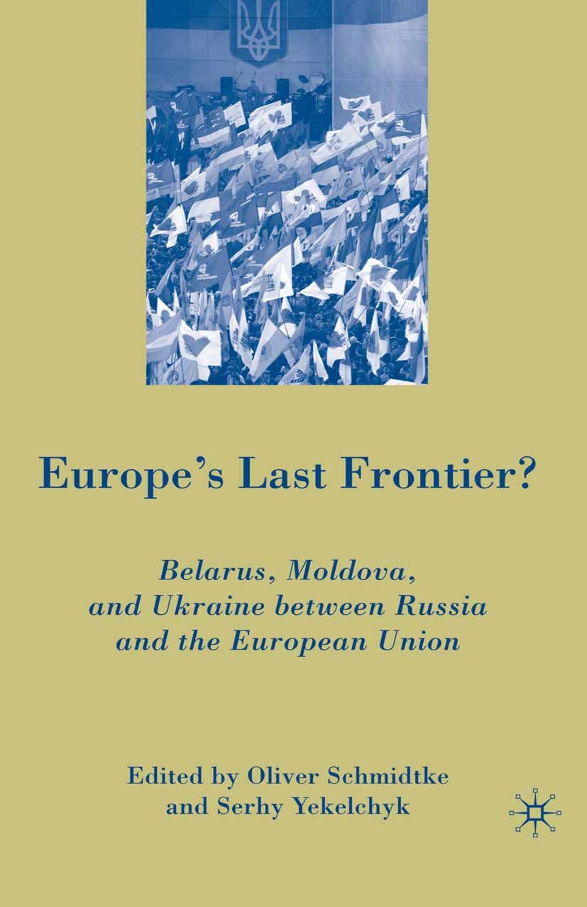 Titlebook: Europe‘s Last Frontier?; Belarus, Moldova, an Oliver Schmidtke (associate professor),Serhy Yekel Book 2008 Palgrave Macmillan, a division o Titlebook: Europe‘s Last Frontier?; Belarus, Moldova, an Oliver Schmidtke (associate professor),Serhy Yekel Book 2008 Palgrave Macmillan, a division o