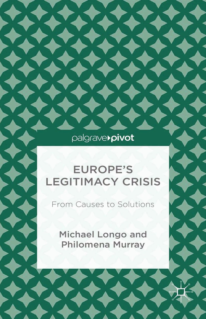 Titlebook: Europe’s Legitimacy Crisis; From Causes to Solut Michael Longo,Philomena Murray Book 2015 Palgrave Macmillan, a division of Macmillan Publi Titlebook: Europe’s Legitimacy Crisis; From Causes to Solut Michael Longo,Philomena Murray Book 2015 Palgrave Macmillan, a division of Macmillan Publi