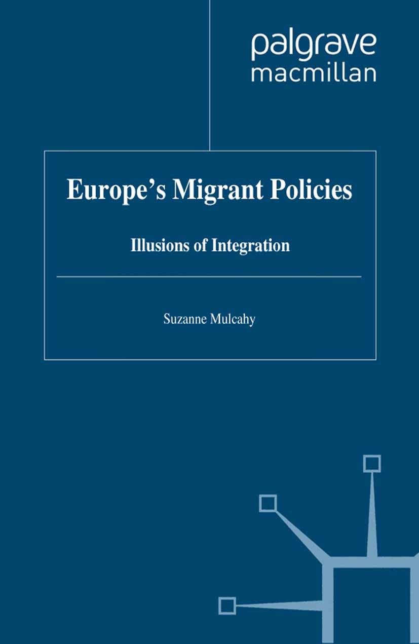 Titlebook: Europe‘s Migrant Policies; Illusions of Integra Suzanne Mulcahy Book 2011 Palgrave Macmillan, a division of Macmillan Publishers Limited 20 Titlebook: Europe‘s Migrant Policies; Illusions of Integra Suzanne Mulcahy Book 2011 Palgrave Macmillan, a division of Macmillan Publishers Limited 20