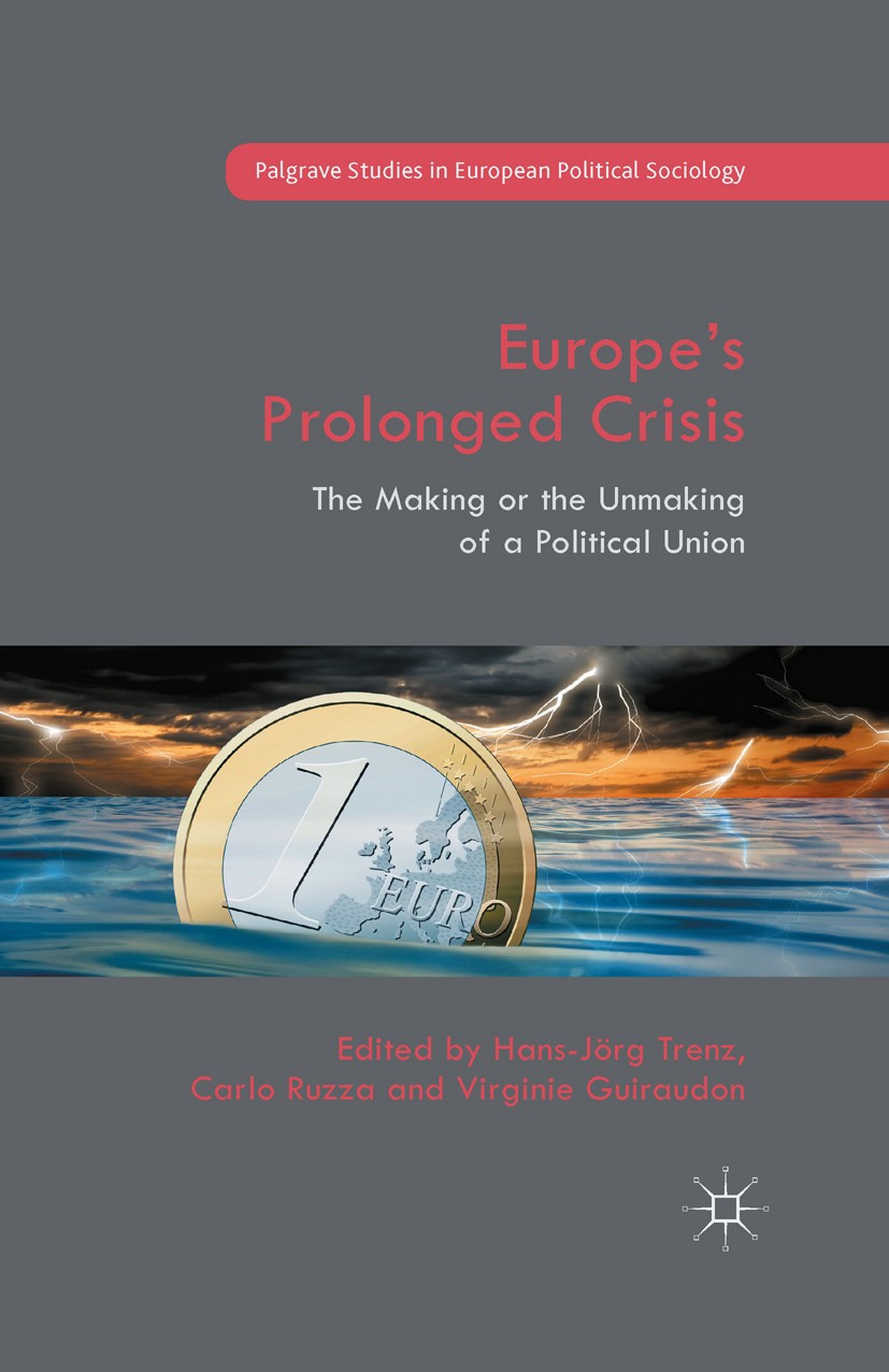 Titlebook: Europe’s Prolonged Crisis; The Making or the Un Hans-Jörg Trenz,Carlo Ruzza,Virginie Guiraudon Book 2015 The Editor(s) (if applicable) and Titlebook: Europe’s Prolonged Crisis; The Making or the Un Hans-Jörg Trenz,Carlo Ruzza,Virginie Guiraudon Book 2015 The Editor(s) (if applicable) and