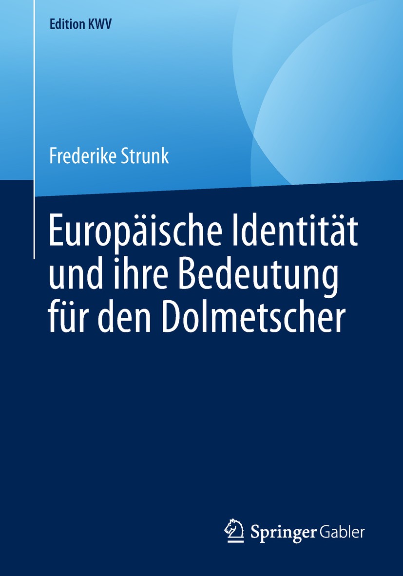 Titlebook: Europäische Identität und ihre Bedeutung für den Dolmetscher; Frederike Strunk Book 2010 Der/die Herausgeber bzw. der/die Autor(en), exklu Titlebook: Europäische Identität und ihre Bedeutung für den Dolmetscher; Frederike Strunk Book 2010 Der/die Herausgeber bzw. der/die Autor(en), exklu