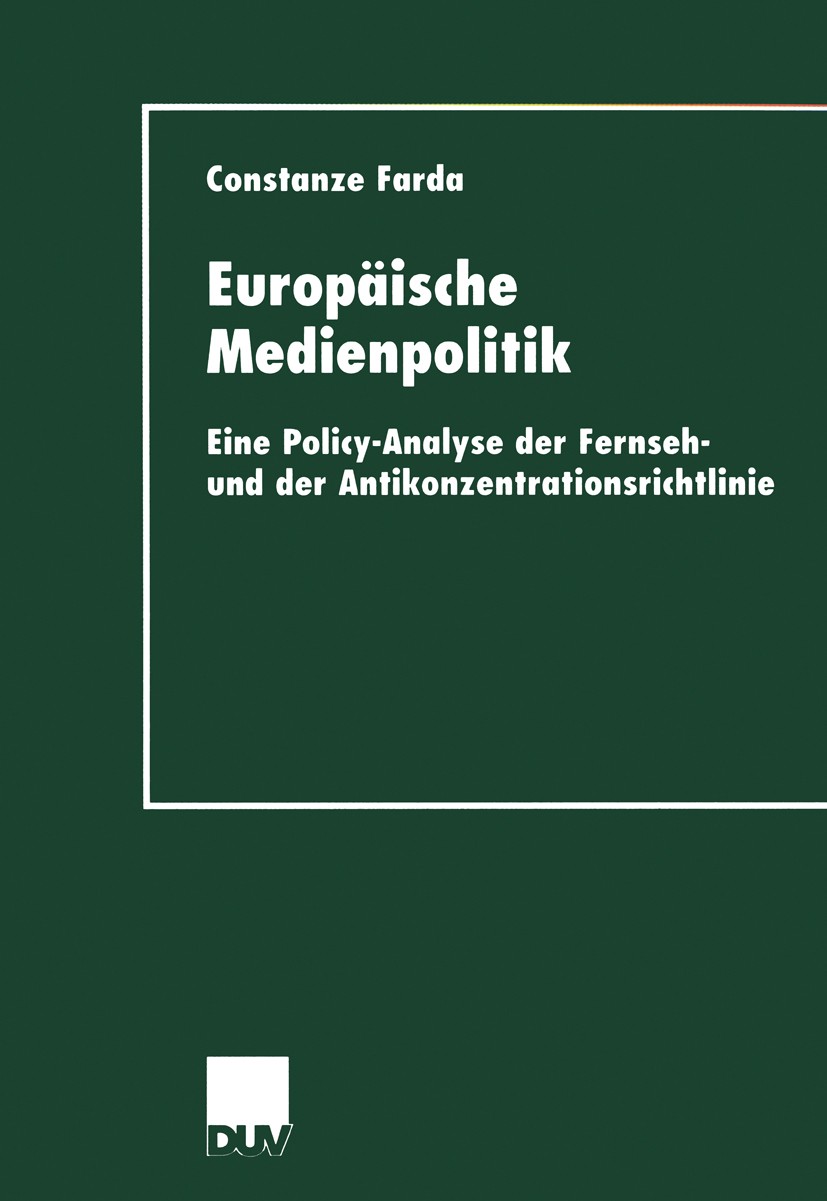 Titlebook: Europäische Medienpolitik; Eine Policy-Analyse Constanze Farda Book 2000 Springer Fachmedien Wiesbaden 2000 EU-Kommission.Europäische Unio Titlebook: Europäische Medienpolitik; Eine Policy-Analyse Constanze Farda Book 2000 Springer Fachmedien Wiesbaden 2000 EU-Kommission.Europäische Unio