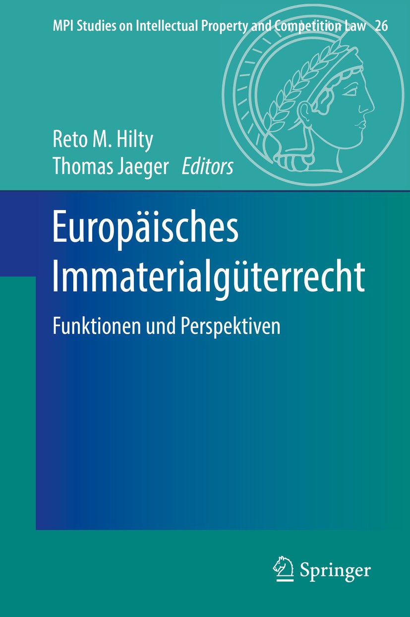 Titlebook: Europäisches Immaterialgüterrecht; Funktionen und Persp Reto M. Hilty,Thomas Jaeger Book 2018 Springer-Verlag Berlin Heidelberg 2018 Immate Titlebook: Europäisches Immaterialgüterrecht; Funktionen und Persp Reto M. Hilty,Thomas Jaeger Book 2018 Springer-Verlag Berlin Heidelberg 2018 Immate