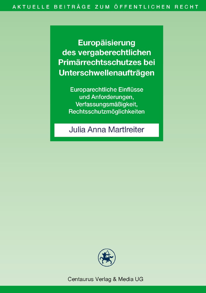 Titlebook: Europäisierung des vergaberechtlichen Primärrechtsschutzes bei Unterschwellenaufträgen; Europarechtliche Ein Julia Anna Martlreiter Book 20 Titlebook: Europäisierung des vergaberechtlichen Primärrechtsschutzes bei Unterschwellenaufträgen; Europarechtliche Ein Julia Anna Martlreiter Book 20