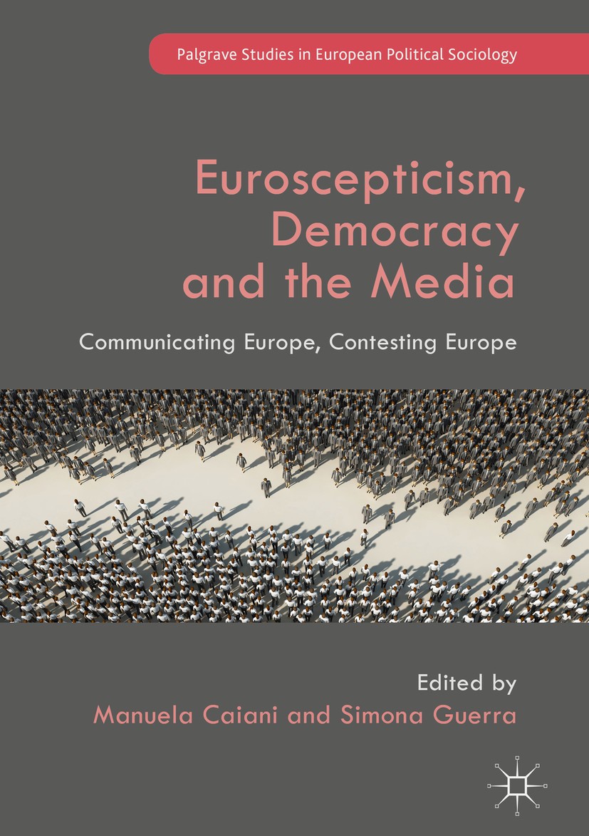 Titlebook: Euroscepticism, Democracy and the Media; Communicating Europe Manuela Caiani,Simona Guerra Book 2017 The Editor(s) (if applicable) and The Titlebook: Euroscepticism, Democracy and the Media; Communicating Europe Manuela Caiani,Simona Guerra Book 2017 The Editor(s) (if applicable) and The