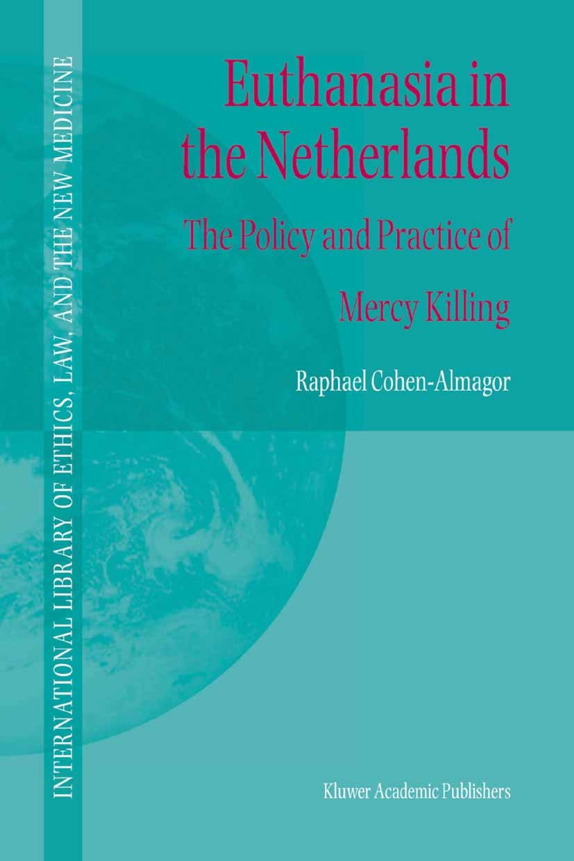 Titlebook: Euthanasia in the Netherlands; The Policy and Pract Raphael Cohen-Almagor Book 2004 Springer Science+Business Media Dordrecht 2004 Medical Titlebook: Euthanasia in the Netherlands; The Policy and Pract Raphael Cohen-Almagor Book 2004 Springer Science+Business Media Dordrecht 2004 Medical