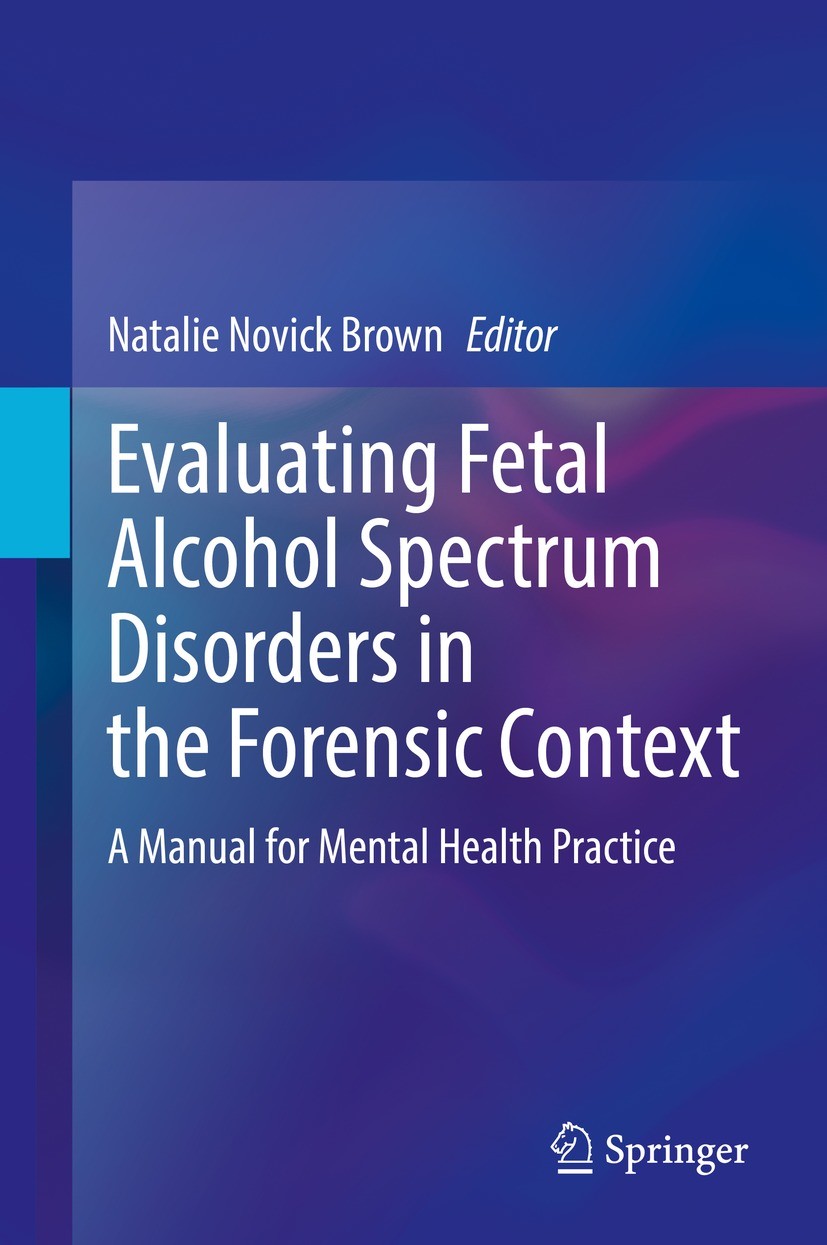 Titlebook: Evaluating Fetal Alcohol Spectrum Disorders in the Forensic Context; A Manual for Mental Natalie Novick Brown Book 2021 The Editor(s) (if Titlebook: Evaluating Fetal Alcohol Spectrum Disorders in the Forensic Context; A Manual for Mental Natalie Novick Brown Book 2021 The Editor(s) (if