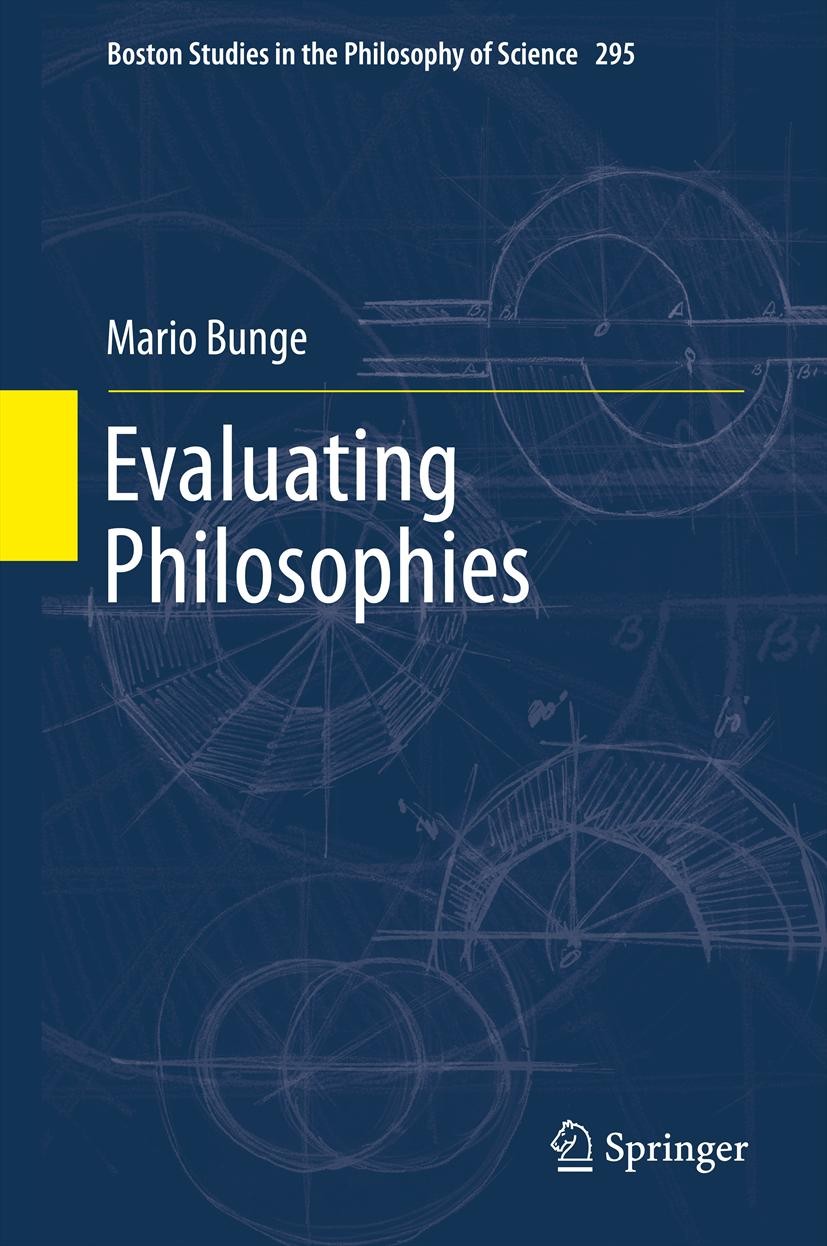 Titlebook: Evaluating Philosophies; Mario Bunge Book 2012 Springer Science+Business Media Dordrecht 2012 Dialectics.Materialism.Realism.Scientism.Sys Titlebook: Evaluating Philosophies; Mario Bunge Book 2012 Springer Science+Business Media Dordrecht 2012 Dialectics.Materialism.Realism.Scientism.Sys