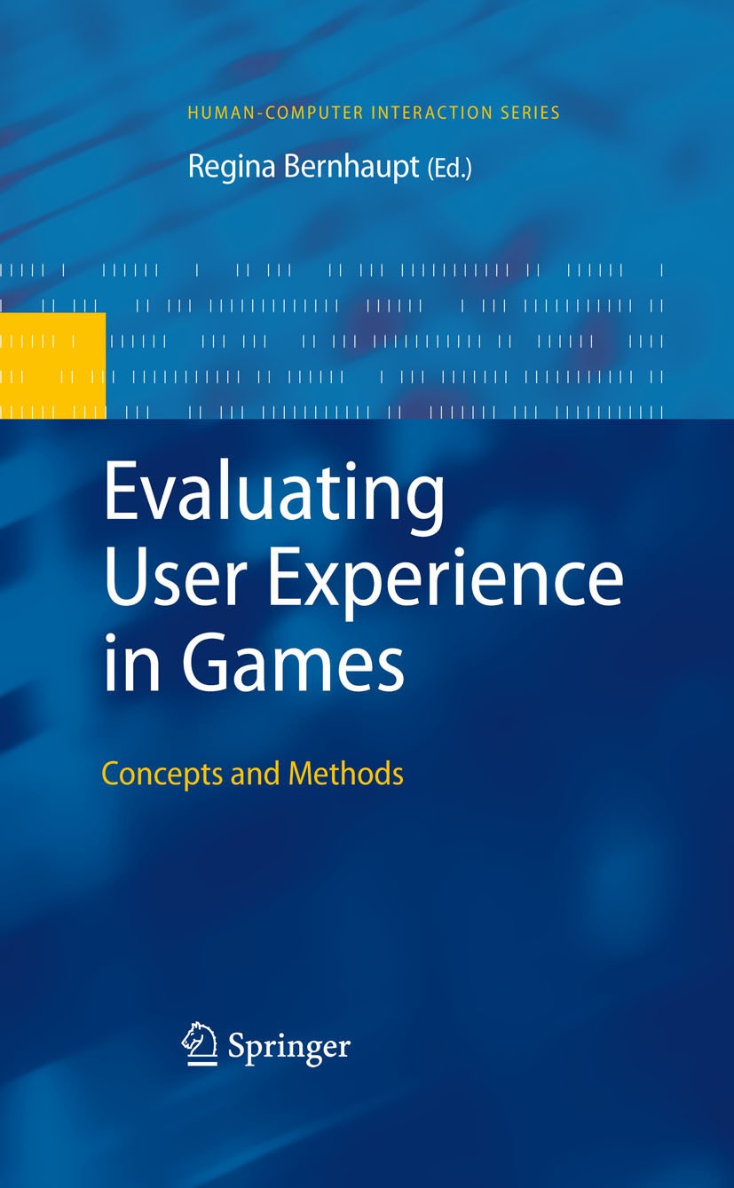 Titlebook: Evaluating User Experience in Games; Concepts and Methods Regina Bernhaupt Book 2010 Springer-Verlag London 2010 Design.Interaction.human-c Titlebook: Evaluating User Experience in Games; Concepts and Methods Regina Bernhaupt Book 2010 Springer-Verlag London 2010 Design.Interaction.human-c