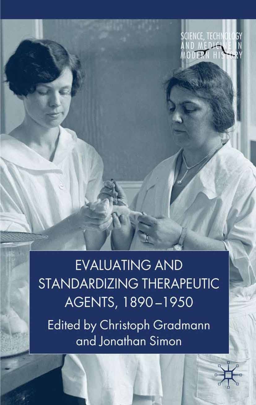 Titlebook: Evaluating and Standardizing Therapeutic Agents, 1890-1950; Christoph Gradmann (Professor in History of Medici Book 2010 Palgrave Macmilla Titlebook: Evaluating and Standardizing Therapeutic Agents, 1890-1950; Christoph Gradmann (Professor in History of Medici Book 2010 Palgrave Macmilla