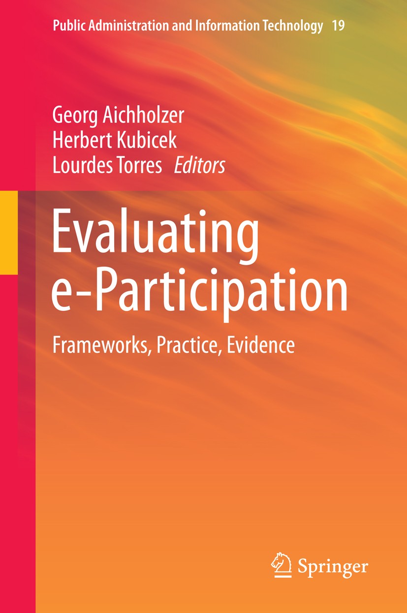 Titlebook: Evaluating e-Participation; Frameworks, Practice Georg Aichholzer,Herbert Kubicek,Lourdes Torres Book 2016 Springer International Publishin Titlebook: Evaluating e-Participation; Frameworks, Practice Georg Aichholzer,Herbert Kubicek,Lourdes Torres Book 2016 Springer International Publishin