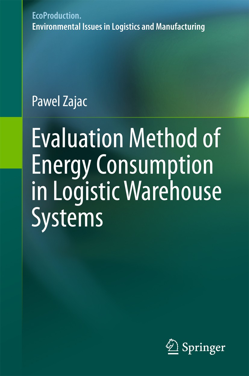 Titlebook: Evaluation Method of Energy Consumption in Logistic Warehouse Systems; Pawel Zajac Book 2015 Springer International Publishing Switzerland Titlebook: Evaluation Method of Energy Consumption in Logistic Warehouse Systems; Pawel Zajac Book 2015 Springer International Publishing Switzerland
