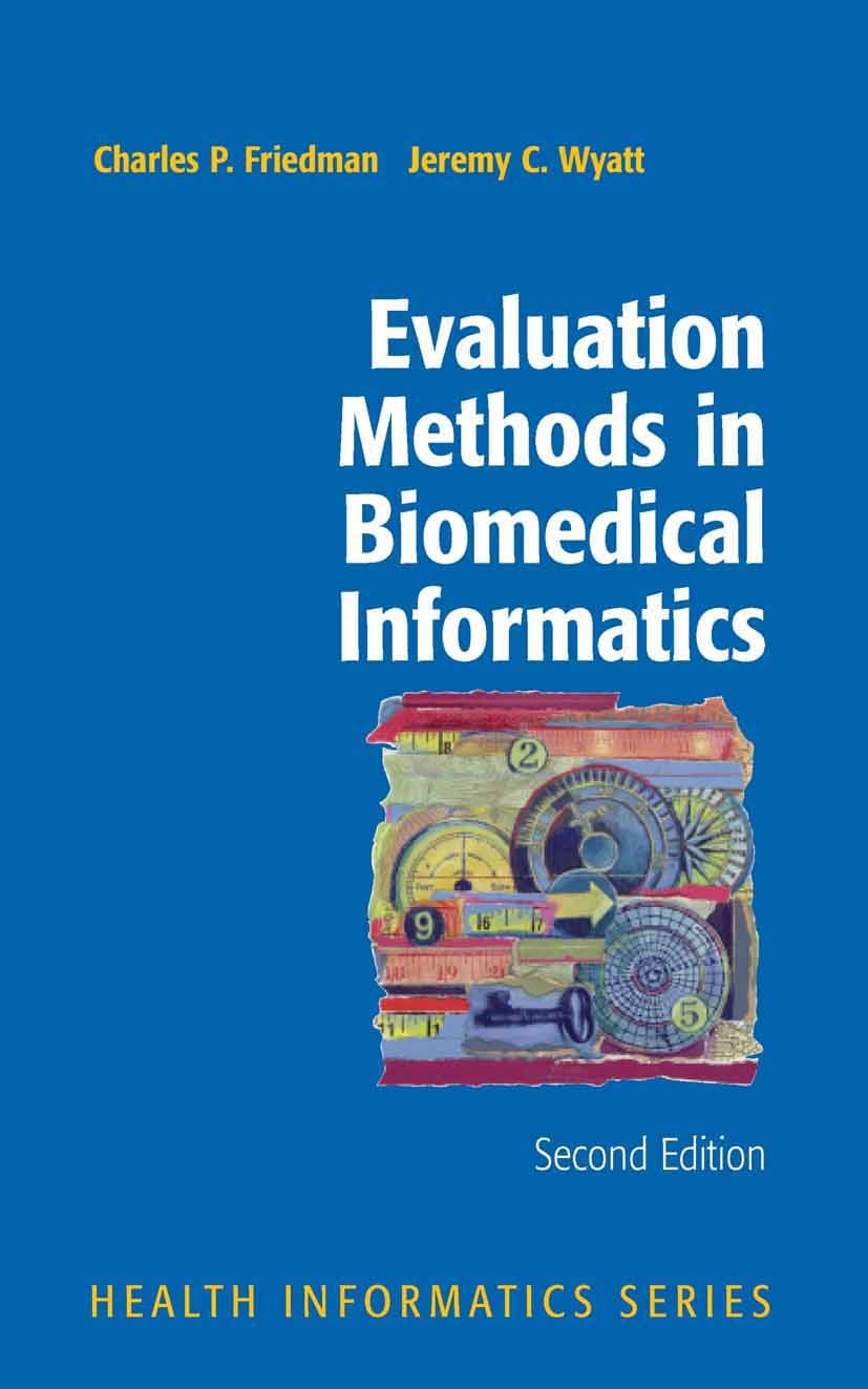Titlebook: Evaluation Methods in Biomedical Informatics; Charles P. Friedman,Jeremy C. Wyatt,Kathryn J. Han Book 20062nd edition Springer Science+Bus Titlebook: Evaluation Methods in Biomedical Informatics; Charles P. Friedman,Jeremy C. Wyatt,Kathryn J. Han Book 20062nd edition Springer Science+Bus