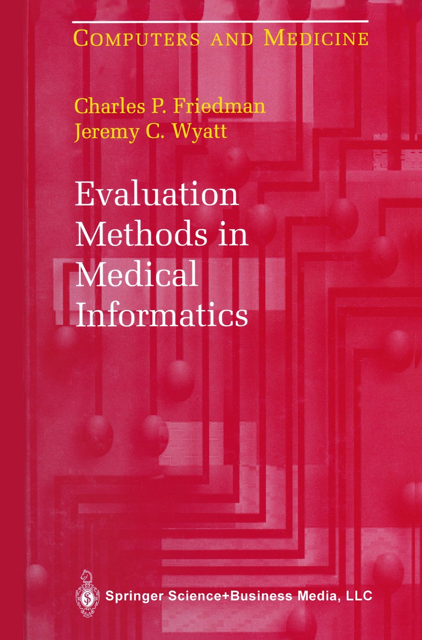 Titlebook: Evaluation Methods in Medical Informatics; Charles P. Friedman,Jeremy C. Wyatt Book 19971st edition Springer Science+Business Media New Yo Titlebook: Evaluation Methods in Medical Informatics; Charles P. Friedman,Jeremy C. Wyatt Book 19971st edition Springer Science+Business Media New Yo