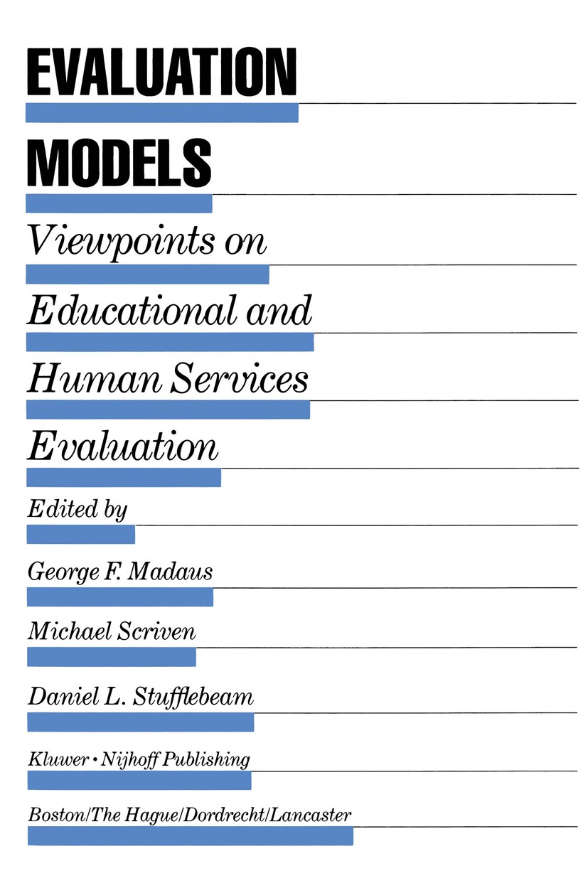 Titlebook: Evaluation Models; Viewpoints on Educat George F. Madaus,Michael S. Scriven,Daniel L. Stuf Book 1983 Kluwer-Nijhoff Publishing 1983 Abstrac Titlebook: Evaluation Models; Viewpoints on Educat George F. Madaus,Michael S. Scriven,Daniel L. Stuf Book 1983 Kluwer-Nijhoff Publishing 1983 Abstrac