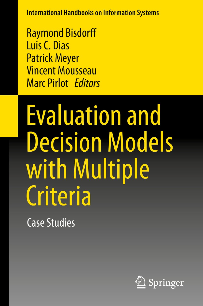 Titlebook: Evaluation and Decision Models with Multiple Criteria; Case Studies Raymond Bisdorff,Luis C. Dias,Marc Pirlot Book 2015 Springer-Verlag Ber Titlebook: Evaluation and Decision Models with Multiple Criteria; Case Studies Raymond Bisdorff,Luis C. Dias,Marc Pirlot Book 2015 Springer-Verlag Ber