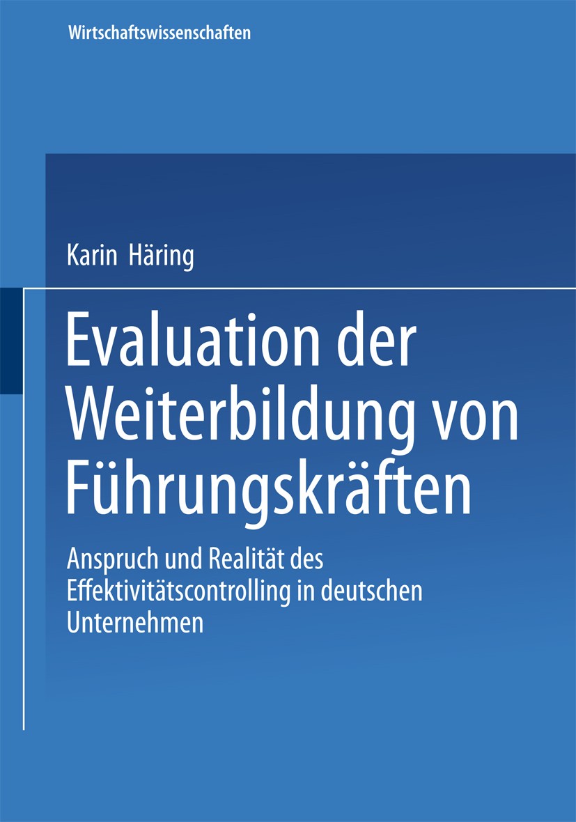 Titlebook: Evaluation der Weiterbildung von Führungskräften; Anspruch und Realitä Karin Häring Book 2003 Springer Fachmedien Wiesbaden 2003 Bildungsco Titlebook: Evaluation der Weiterbildung von Führungskräften; Anspruch und Realitä Karin Häring Book 2003 Springer Fachmedien Wiesbaden 2003 Bildungsco