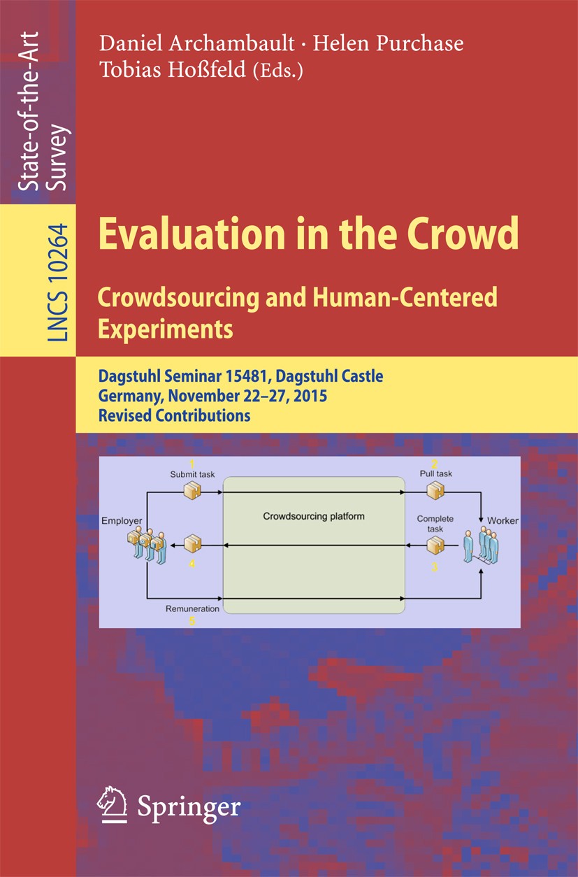 Titlebook: Evaluation in the Crowd. Crowdsourcing and Human-Centered Experiments; Dagstuhl Seminar 154 Daniel Archambault,Helen Purchase,Tobias Hoßfel Titlebook: Evaluation in the Crowd. Crowdsourcing and Human-Centered Experiments; Dagstuhl Seminar 154 Daniel Archambault,Helen Purchase,Tobias Hoßfel