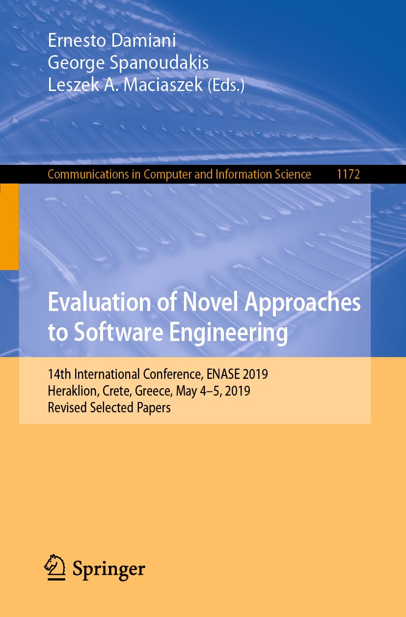 Titlebook: Evaluation of Novel Approaches to Software Engineering; 14th International C Ernesto Damiani,George Spanoudakis,Leszek A. Macia Conference Titlebook: Evaluation of Novel Approaches to Software Engineering; 14th International C Ernesto Damiani,George Spanoudakis,Leszek A. Macia Conference